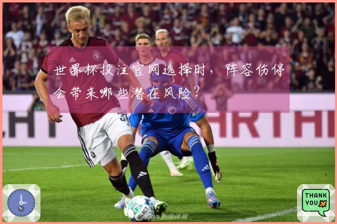世界杯投注官网选择时，阵容伤停会带来哪些潜在风险？