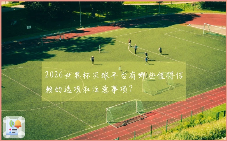 2026世界杯买球平台有哪些值得信赖的选项和注意事项？